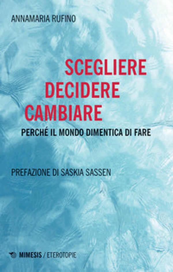 Scegliere, decidere cambiare. Perché il mondo dimentica di fare - Librerie.coop Scegliere, decidere cambiare. Perché il mondo dimentica di fare - Librerie.coop