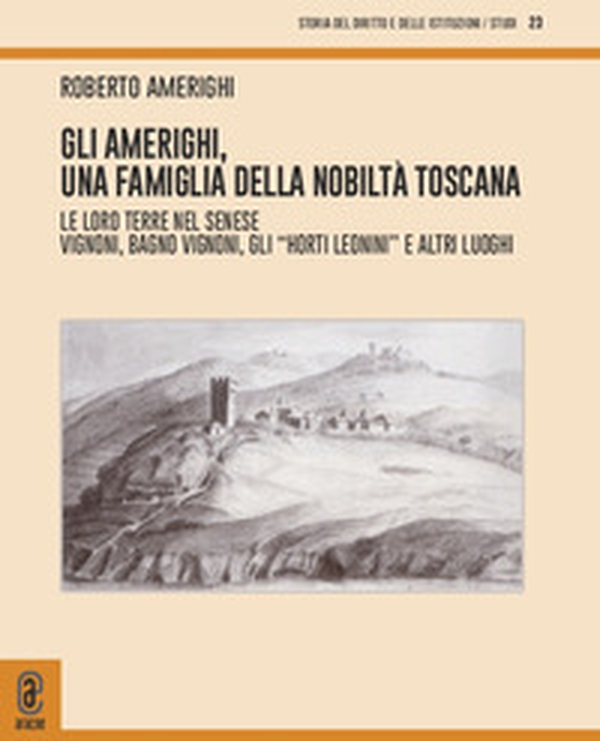 Gli Amerighi, una famiglia della nobiltà toscana. Le loro terre nel Senese. Vignoni, Bagno Vignoni, gli «Horti Leonini» e altri luoghi - Librerie.coop Gli Amerighi, una famiglia della nobiltà toscana. Le loro terre nel Senese. Vignoni, Bagno Vignoni, gli «Horti Leonini» e altri luoghi - Librerie.coop