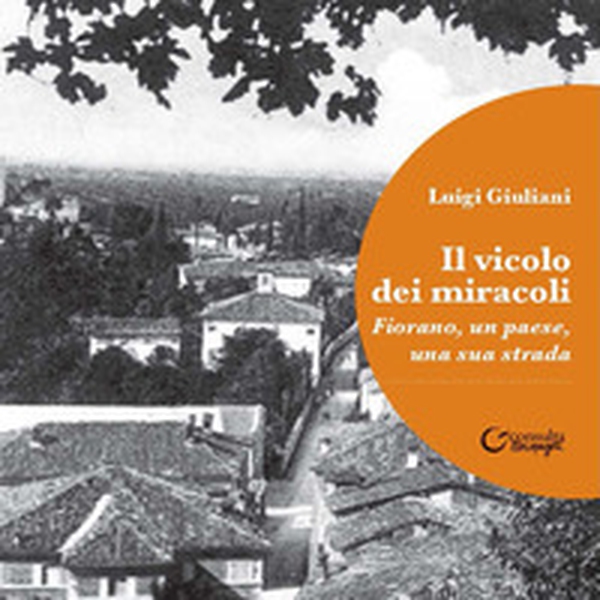 Il vicolo dei miracoli. Fiorano, un paese, una sua strada - Librerie.coop Il vicolo dei miracoli. Fiorano, un paese, una sua strada - Librerie.coop