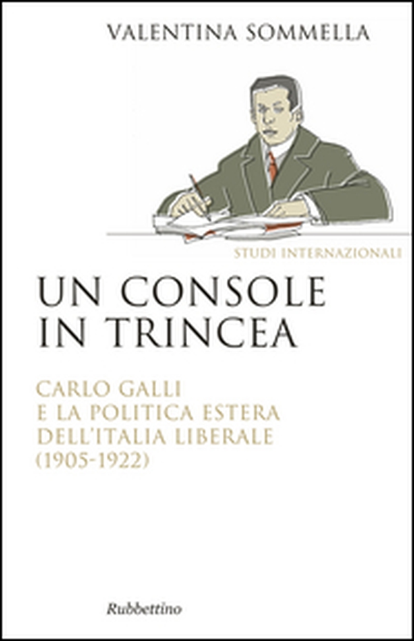 Un console in trincea. Carlo Galli e la politica estera dell'Italia liberale (1905-1922) - Librerie.coop Un console in trincea. Carlo Galli e la politica estera dell'Italia liberale (1905-1922) - Librerie.coop