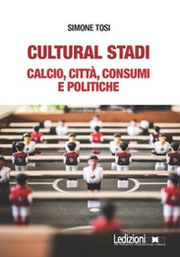 Cultural stadi. Calcio, città, consumi e politiche - Librerie.coop
