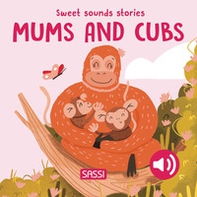 Mums and their cubs. Sweet sounds stories - Librerie.coop