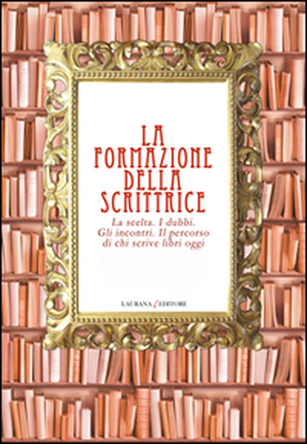 La formazione della scrittrice. La scelta. I dubbi. Gli incontri. Il percorso di chi scrive libri oggi - Librerie.coop La formazione della scrittrice. La scelta. I dubbi. Gli incontri. Il percorso di chi scrive libri oggi - Librerie.coop