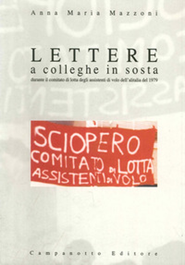 Lettere a colleghe in sosta durante il comitato di lotta degli assistenti di volo dell'Alitalia del 1979 - Librerie.coop Lettere a colleghe in sosta durante il comitato di lotta degli assistenti di volo dell'Alitalia del 1979 - Librerie.coop