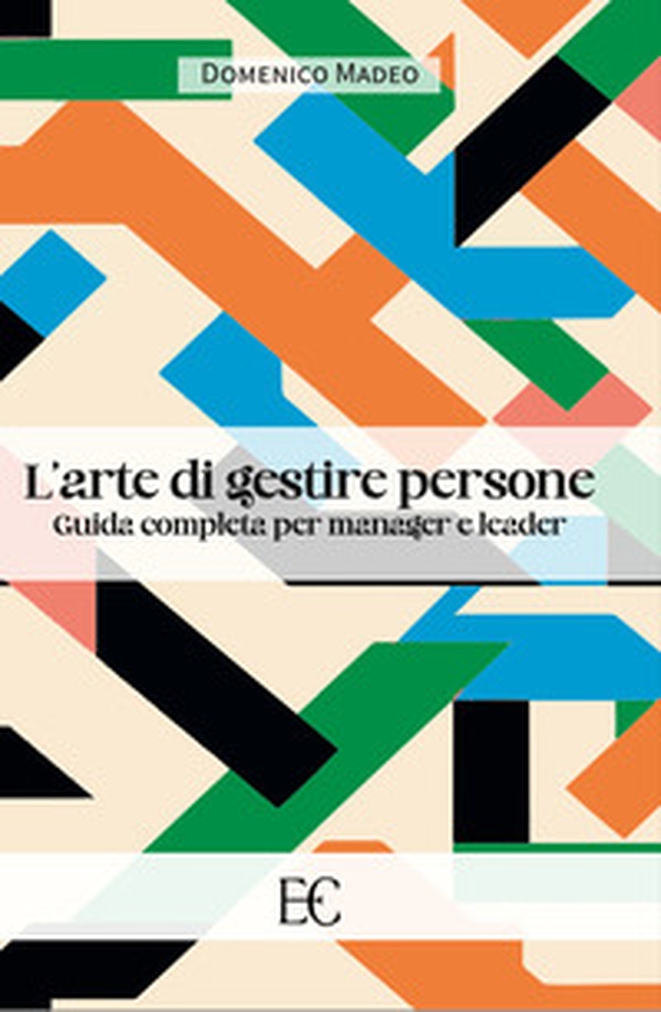L'arte di gestire persone. Guida completa per manager e leader - Librerie.coop L'arte di gestire persone. Guida completa per manager e leader - Librerie.coop