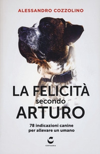 La felicità secondo Arturo. 78 indicazioni canine per allevare un umano - Librerie.coop