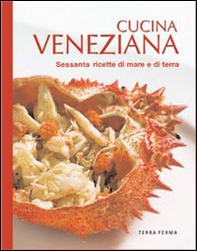 Cucina veneziana. Sessanta ricette di mare e di terra - Librerie.coop