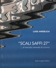 «Scali Saffi 27» ...al mercato centrale di Livorno. Ediz. italiana e inglese - Librerie.coop