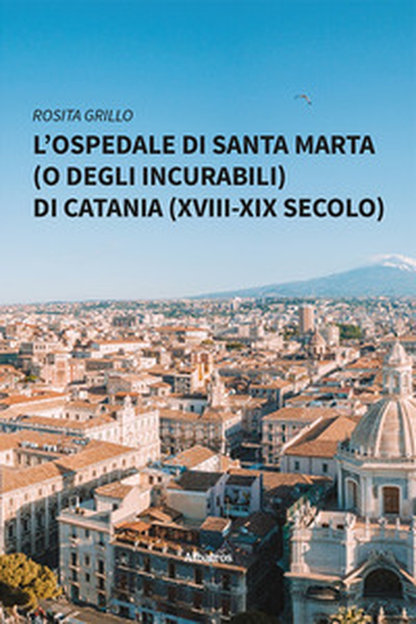 L'ospedale di Santa Marta (o degli Incurabili) di Catania (XVIII-XIX secolo) - Librerie.coop L'ospedale di Santa Marta (o degli Incurabili) di Catania (XVIII-XIX secolo) - Librerie.coop