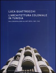 L'architettura coloniale in Tunisia. Dall'orientalismo all'Art Déco, 1881-1942 - Librerie.coop