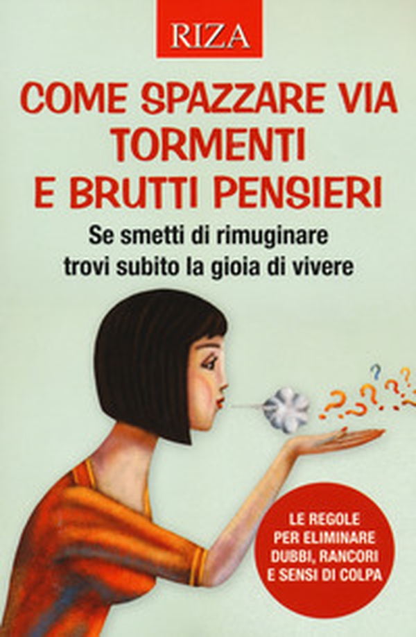 Come spazzare via tormenti e brutti pensieri. Se smetti di rimuginare trovi subito la gioia di vivere. Le regole per eliminare dubbi, rancori e sensi di colpa - Librerie.coop Come spazzare via tormenti e brutti pensieri. Se smetti di rimuginare trovi subito la gioia di vivere. Le regole per eliminare dubbi, rancori e sensi di colpa - Librerie.coop
