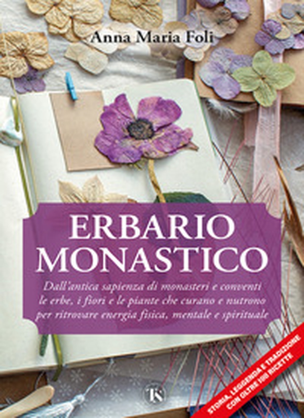 Erbario monastico. Dall'antica sapienza di monasteri e conventi le erbe, i fiori e le piante che curano e nutrono per ritrovare energia fisica, mentale e spirituale - Librerie.coop Erbario monastico. Dall'antica sapienza di monasteri e conventi le erbe, i fiori e le piante che curano e nutrono per ritrovare energia fisica, mentale e spirituale - Librerie.coop