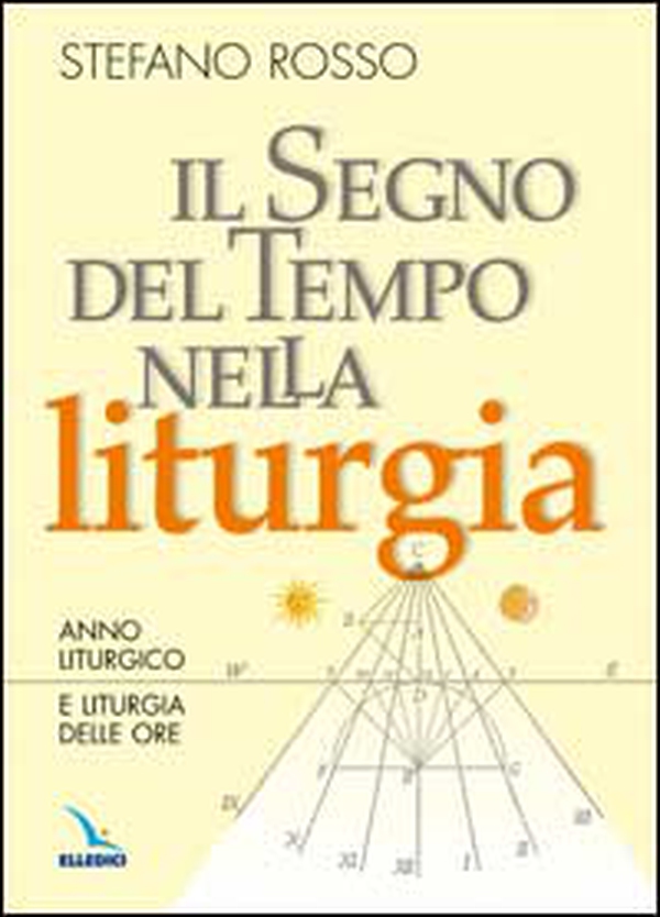 Il segno del tempo nella liturgia. Anno liturgico e liturgia delle ore - Librerie.coop Il segno del tempo nella liturgia. Anno liturgico e liturgia delle ore - Librerie.coop
