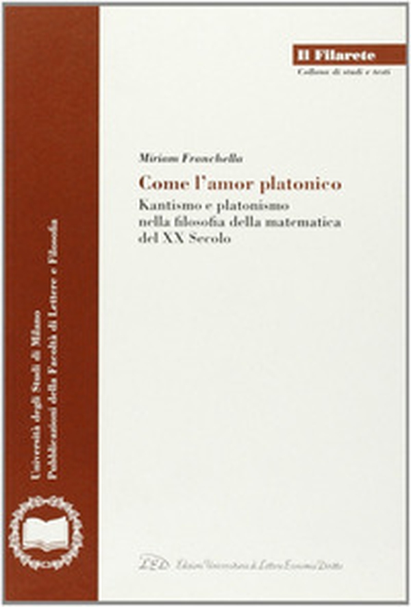 Come l'amor platonico. Kantismo e platonismo nella filosofia della matematica del XX secolo - Librerie.coop Come l'amor platonico. Kantismo e platonismo nella filosofia della matematica del XX secolo - Librerie.coop