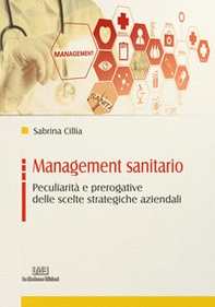 Management sanitario. Peculiarità e prerogative delle scelte strategiche aziendali - Librerie.coop