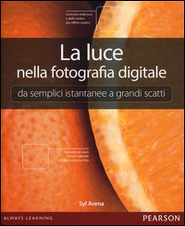 La luce nella fotografia digitale. Da semplici istantanee a grandi scatti - Librerie.coop La luce nella fotografia digitale. Da semplici istantanee a grandi scatti - Librerie.coop