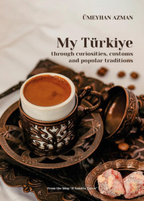 My Türkiye through curiosities, customs and popular traditions - Librerie.coop My Türkiye through curiosities, customs and popular traditions - Librerie.coop