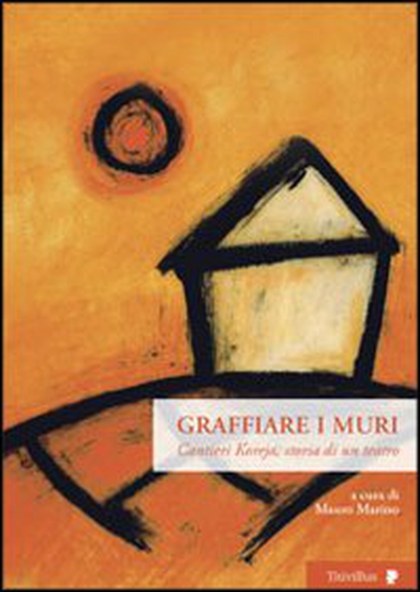 Graffiare i muri. Cantieri Koreja, storia di un teatro - Librerie.coop Graffiare i muri. Cantieri Koreja, storia di un teatro - Librerie.coop