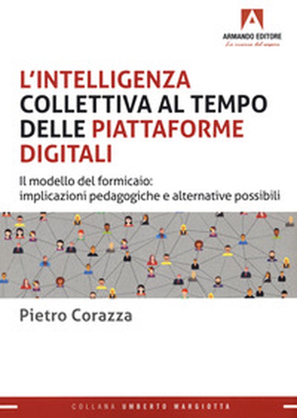 L'intelligenza collettiva al tempo delle piattaforme digitali. Il modello del formicaio: implicazioni pedagogiche e alternative possibili - Librerie.coop L'intelligenza collettiva al tempo delle piattaforme digitali. Il modello del formicaio: implicazioni pedagogiche e alternative possibili - Librerie.coop