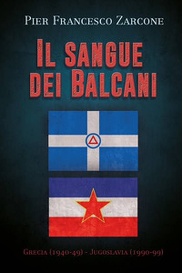 Il sangue dei Balcani: Grecia (1940-49) - Jugoslavia (1990-99) - Librerie.coop Il sangue dei Balcani: Grecia (1940-49) - Jugoslavia (1990-99) - Librerie.coop