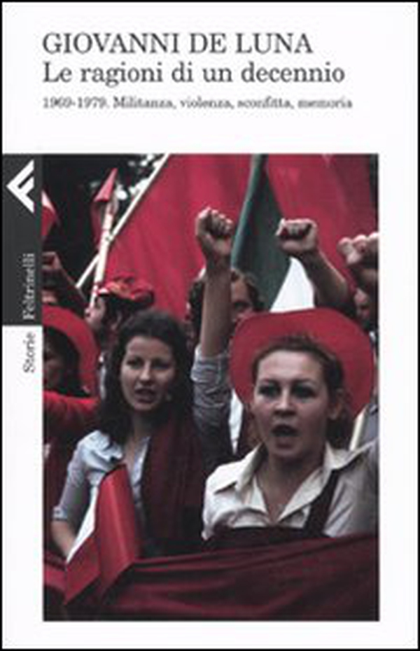 Le ragioni di un decennio. 1969-1979. Militanza, violenza, sconfitta, memoria - Librerie.coop Le ragioni di un decennio. 1969-1979. Militanza, violenza, sconfitta, memoria - Librerie.coop