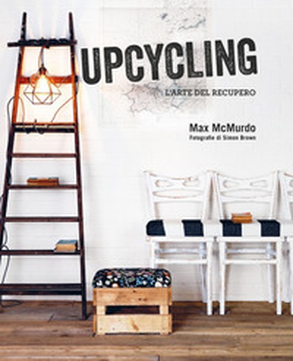 Upcycling. L'arte del recupero - Librerie.coop Upcycling. L'arte del recupero - Librerie.coop