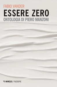 Essere Zero. Ontologia di Piero Manzoni - Librerie.coop