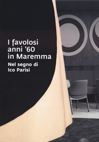 I favolosi anni '60 in Maremma. Nel segno di Ico Parisi. Catalogo della mostra (Grosseto, 17 giugno - 3 settembre 2023) - Librerie.coop