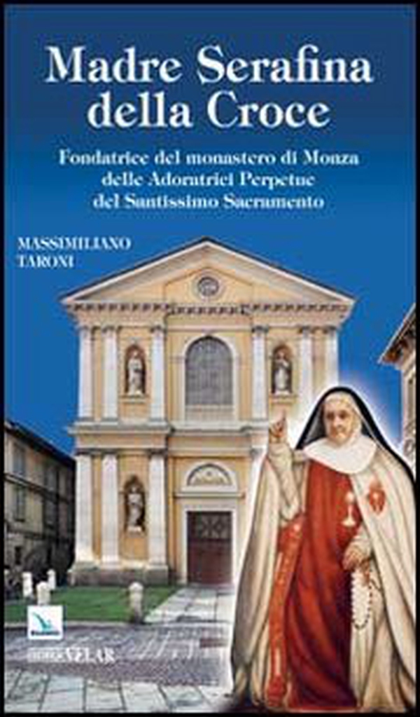Madre Serafina della Croce. Fondatrice del monastero di Monza delle Adoratrici Perpetue del Santissimo Sacramento - Librerie.coop Madre Serafina della Croce. Fondatrice del monastero di Monza delle Adoratrici Perpetue del Santissimo Sacramento - Librerie.coop