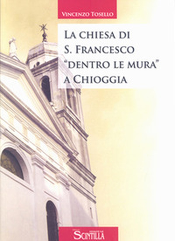 La chiesa di San Francesco «dentro le mura» a Chioggia - Librerie.coop La chiesa di San Francesco «dentro le mura» a Chioggia - Librerie.coop