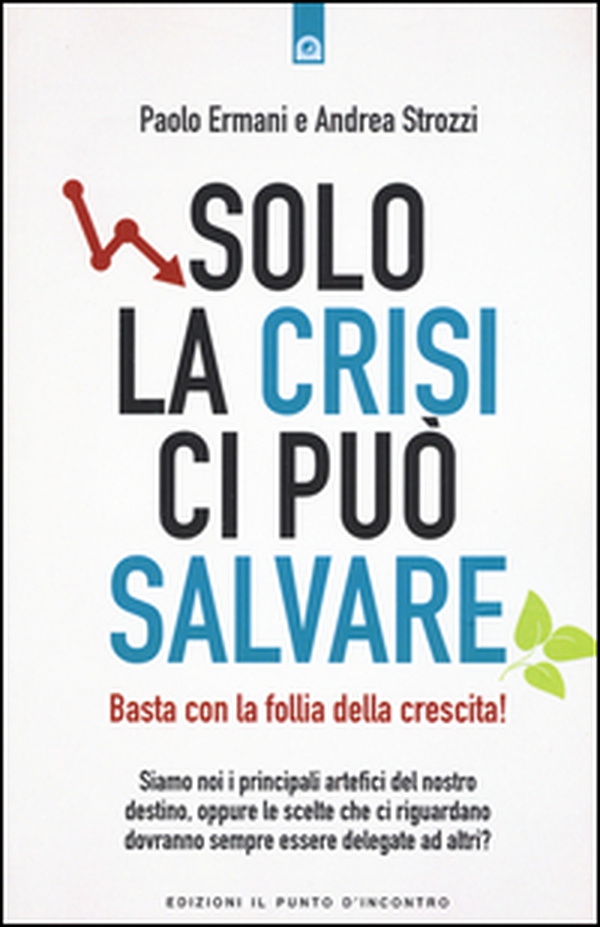Solo la crisi ci può salvare. Basta con la follia della crescita! - Librerie.coop Solo la crisi ci può salvare. Basta con la follia della crescita! - Librerie.coop