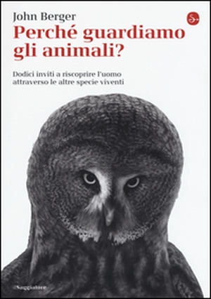 Perché guardiamo gli animali? Dodici inviti a riscoprire l'uomo attraverso le altre specie viventi - Librerie.coop