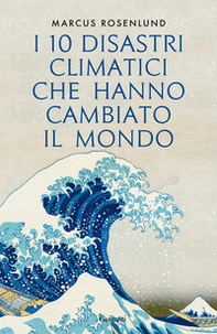 I 10 disastri climatici che hanno cambiato il mondo - Librerie.coop