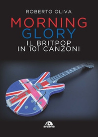 Morning glory. Il britpop in 101 canzoni - Librerie.coop