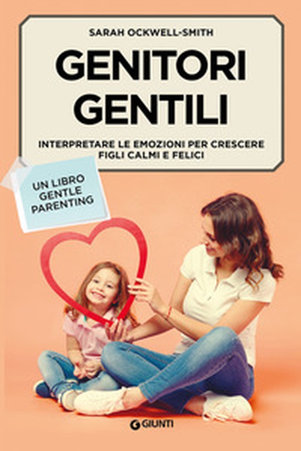 Genitori gentili. Interpretare le emozioni per crescere figli calmi e felici - Librerie.coop Genitori gentili. Interpretare le emozioni per crescere figli calmi e felici - Librerie.coop