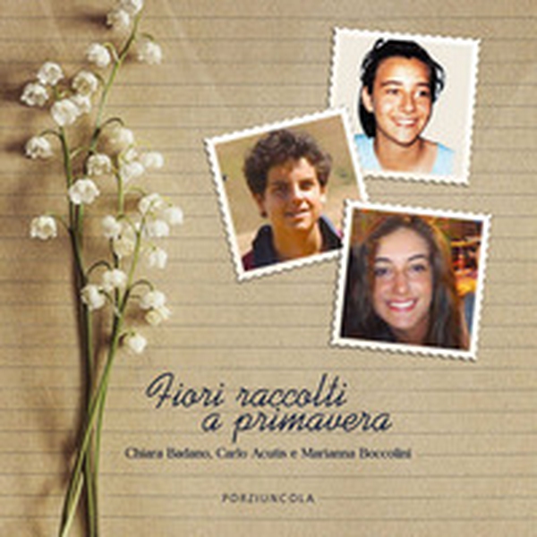 Fiori raccolti a primavera. Chiara Badano, Carlo Acutis e Marianna Boccolini - Librerie.coop Fiori raccolti a primavera. Chiara Badano, Carlo Acutis e Marianna Boccolini - Librerie.coop