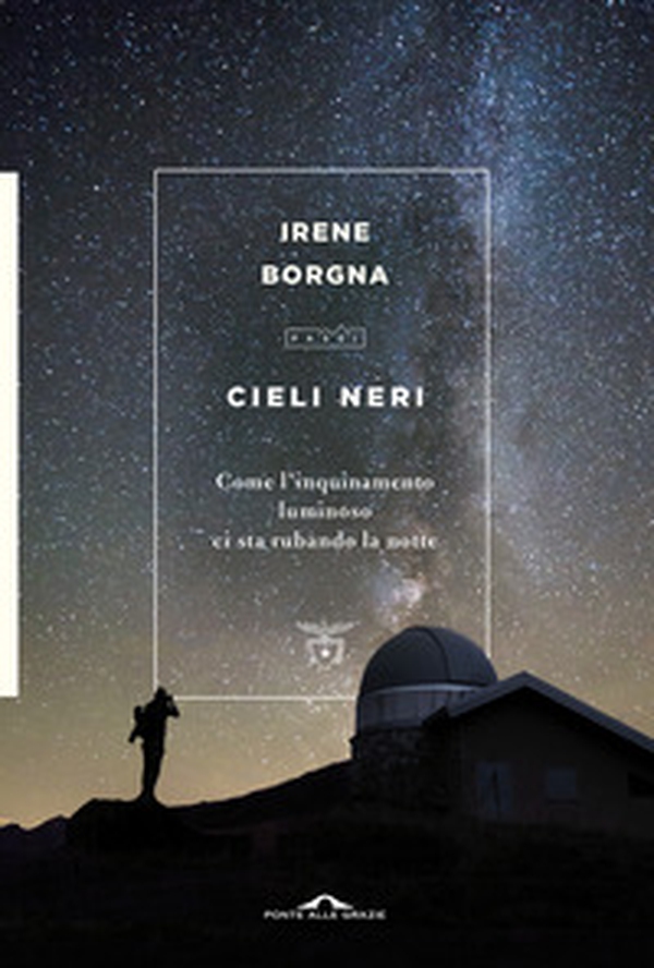 Cieli neri. Come l'inquinamento luminoso ci sta rubando la notte - Librerie.coop Cieli neri. Come l'inquinamento luminoso ci sta rubando la notte - Librerie.coop