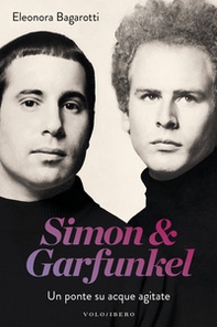 Simon & Garfunkel. Un ponte su acque agitate - Librerie.coop