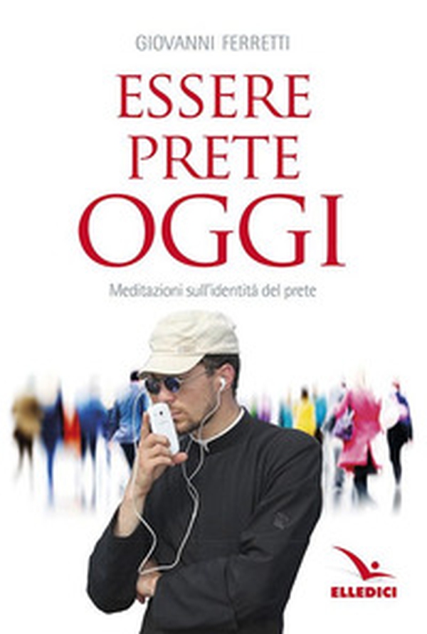 Essere prete oggi. Meditazioni sull'identità del prete - Librerie.coop Essere prete oggi. Meditazioni sull'identità del prete - Librerie.coop