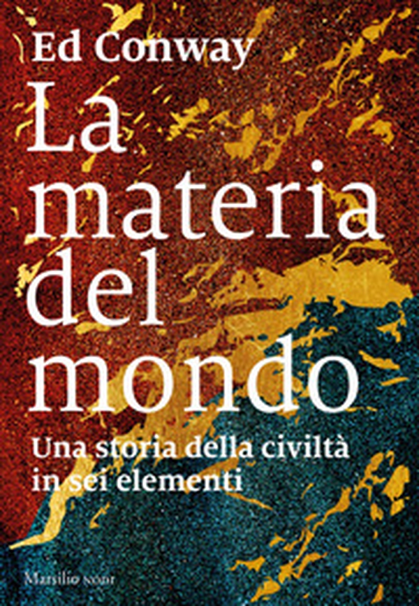 La materia del mondo. Una storia della civiltà in sei elementi - Librerie.coop La materia del mondo. Una storia della civiltà in sei elementi - Librerie.coop
