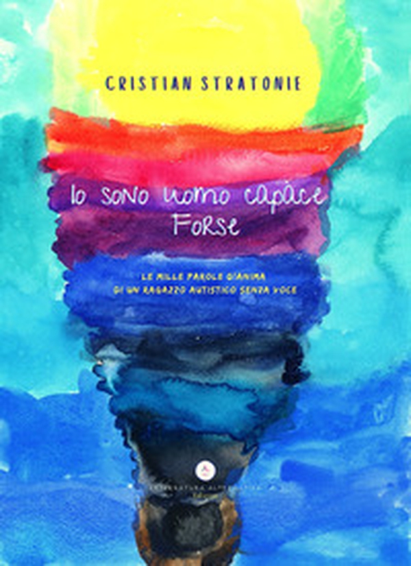 Io sono uomo capace forse. Le mille parole d'anima di un ragazzo autistico senza voce - Librerie.coop Io sono uomo capace forse. Le mille parole d'anima di un ragazzo autistico senza voce - Librerie.coop