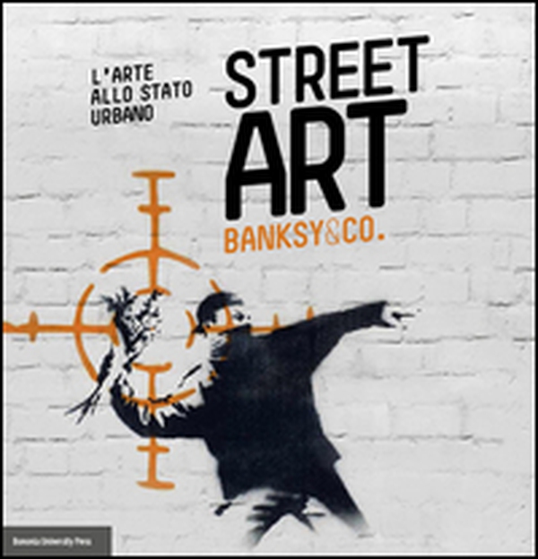 Street art. Banksy and co. L'arte allo stato urbano - Librerie.coop Street art. Banksy and co. L'arte allo stato urbano - Librerie.coop