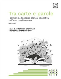 Tra carte e parole. I sentieri della ricerca storico-educativa nell'area mediterranea - Vol. 1 - Librerie.coop