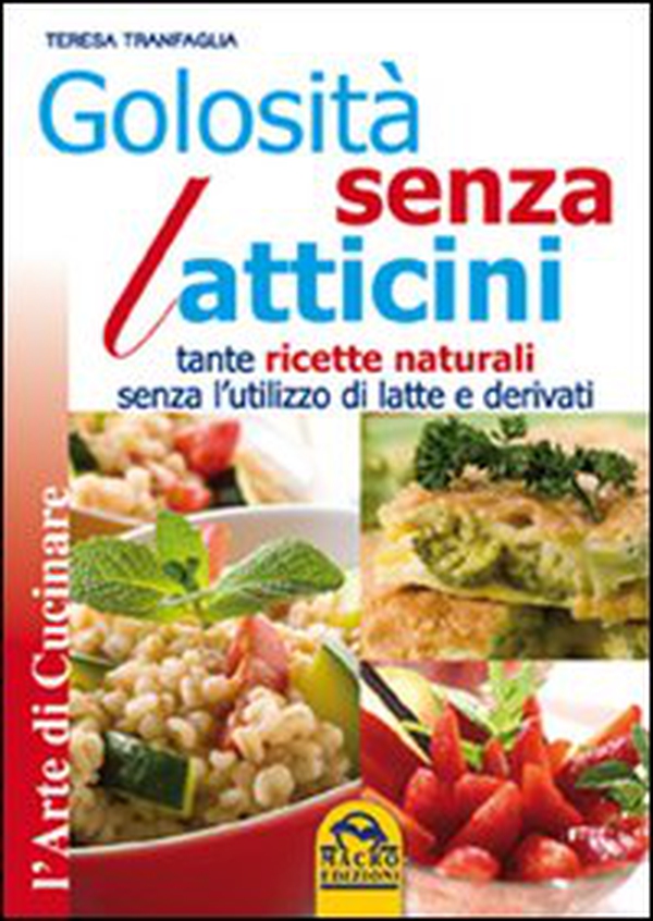 Golosità senza latticini. Tante ricette naturali senza l'utilizzo di latte e derivati - Librerie.coop Golosità senza latticini. Tante ricette naturali senza l'utilizzo di latte e derivati - Librerie.coop