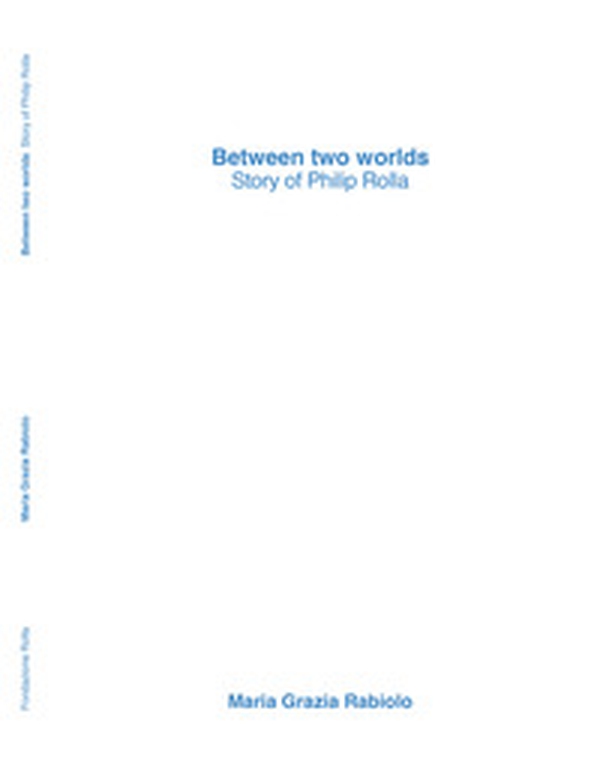 Between two worlds. Story of Philip Rolla - Librerie.coop Between two worlds. Story of Philip Rolla - Librerie.coop
