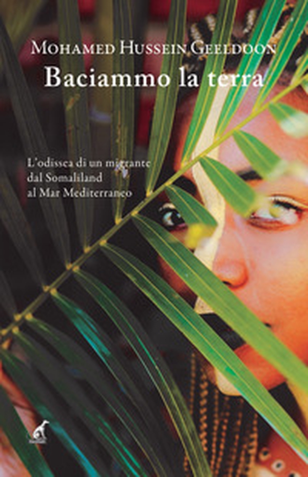 Baciammo la terra. L'odissea di un migrante da Somaliland al Mar Mediterraneo - Librerie.coop Baciammo la terra. L'odissea di un migrante da Somaliland al Mar Mediterraneo - Librerie.coop