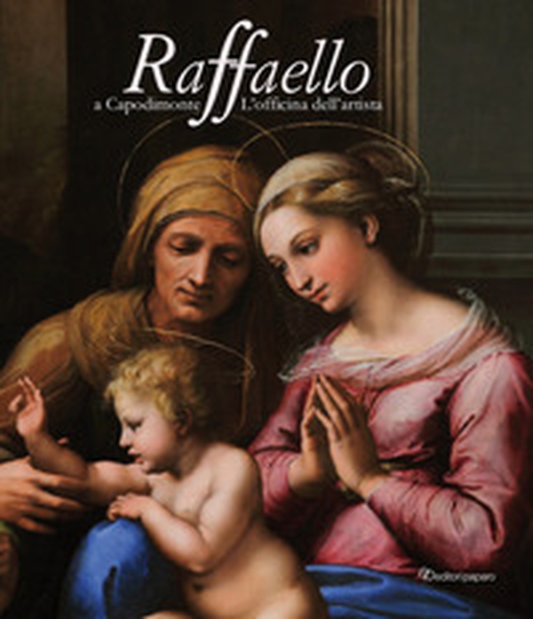 Raffaello a Capodimonte. L'officina dell'artista. Catalogo della mostra (Napoli, 10 giugno-13 settembre 2021) - Librerie.coop Raffaello a Capodimonte. L'officina dell'artista. Catalogo della mostra (Napoli, 10 giugno-13 settembre 2021) - Librerie.coop