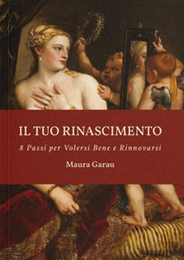 Il tuo rinascimento. 8 passi per volersi bene e rinnovarsi - Librerie.coop Il tuo rinascimento. 8 passi per volersi bene e rinnovarsi - Librerie.coop