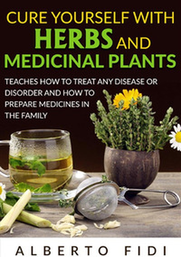 Cure yourself with herbs and medicinal plants. Teaches how to treat any disease or disorder and how to prepare medicines in the family - Librerie.coop Cure yourself with herbs and medicinal plants. Teaches how to treat any disease or disorder and how to prepare medicines in the family - Librerie.coop