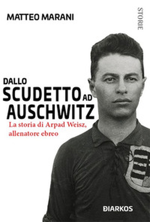 Dallo scudetto ad Auschwitz. La storia di Arpad Weisz, allenatore ebreo - Librerie.coop Dallo scudetto ad Auschwitz. La storia di Arpad Weisz, allenatore ebreo - Librerie.coop